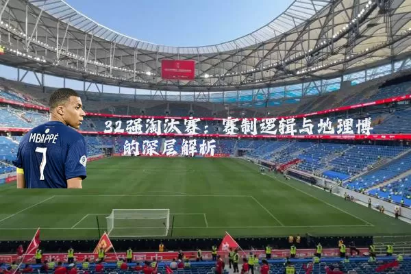 32强淘汰赛:赛制逻辑与地理博弈的深层解析