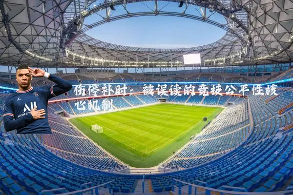 伤停补时:被误读的竞技公平性核心机制